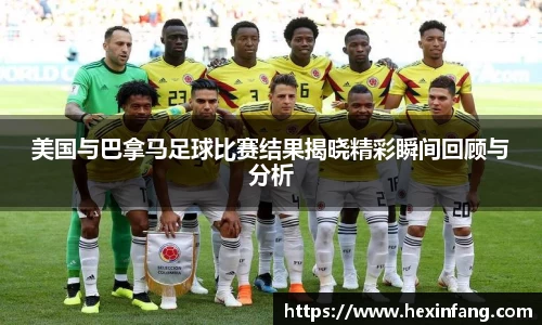 美国与巴拿马足球比赛结果揭晓精彩瞬间回顾与分析