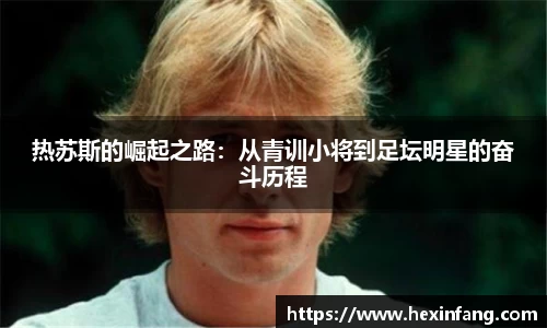 热苏斯的崛起之路：从青训小将到足坛明星的奋斗历程