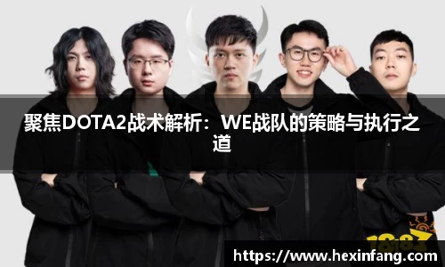 聚焦DOTA2战术解析：WE战队的策略与执行之道