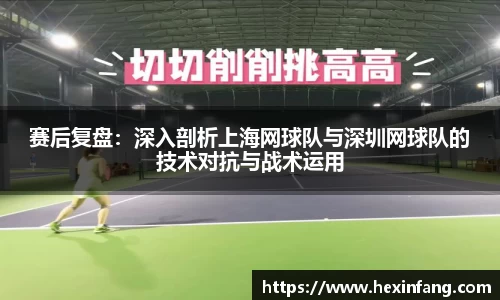 赛后复盘：深入剖析上海网球队与深圳网球队的技术对抗与战术运用